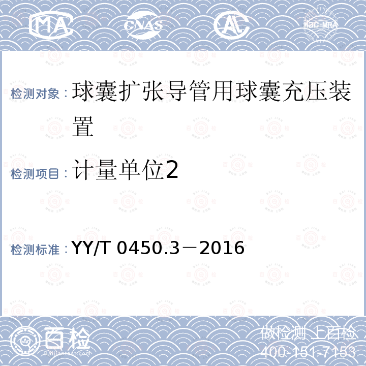 计量单位2 YY/T 0450.3-2016 一次性使用无菌血管内导管辅件 第3部分：球囊扩张导管用球囊充压装置