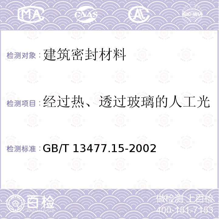 经过热、透过玻璃的人工光源和水曝露后粘结性的测定 GB/T 13477.15-2002 建筑密封材料试验方法 第15部分:经过热、透过玻璃的人工光源和水曝露后粘结性的测定