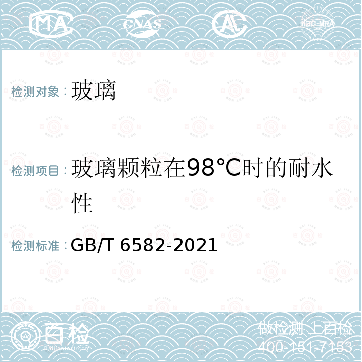 玻璃颗粒在98℃时的耐水性 GB/T 6582-2021 玻璃 玻璃颗粒在98℃时的耐水性 试验方法和分级