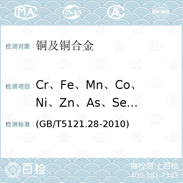 Cr、Fe、Mn、Co、Ni、Zn、As、Se、Ag、Cd、Sn、Sb、Te、Pb、Bi GB/T 5121.28-2010 铜及铜合金化学分析方法 第28部分:铬、铁、锰、钴、镍、锌、砷、硒、银、镉、锡、锑、碲、铅、铋量的测定 电感耦合等离子体质谱法