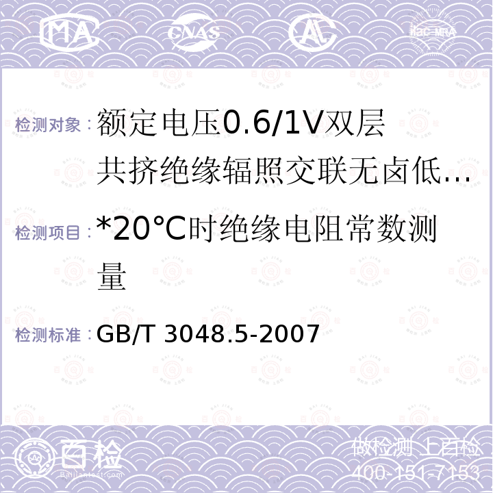 *20℃时绝缘电阻常数测量 GB/T 3048.5-2007 电线电缆电性能试验方法 第5部分:绝缘电阻试验