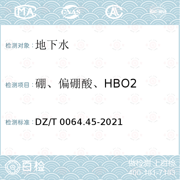 硼、偏硼酸、HBO2 DZ/T 0064.45-2021 地下水质分析方法 第45部分：硼量的测定 甘露醇碱滴定法