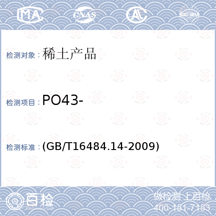 PO43- GB/T 16484.14-2009 氯化稀土、碳酸轻稀土化学分析方法 第14部分:磷酸根量的测定 锑磷钼蓝分光光度法(包含勘误单1)