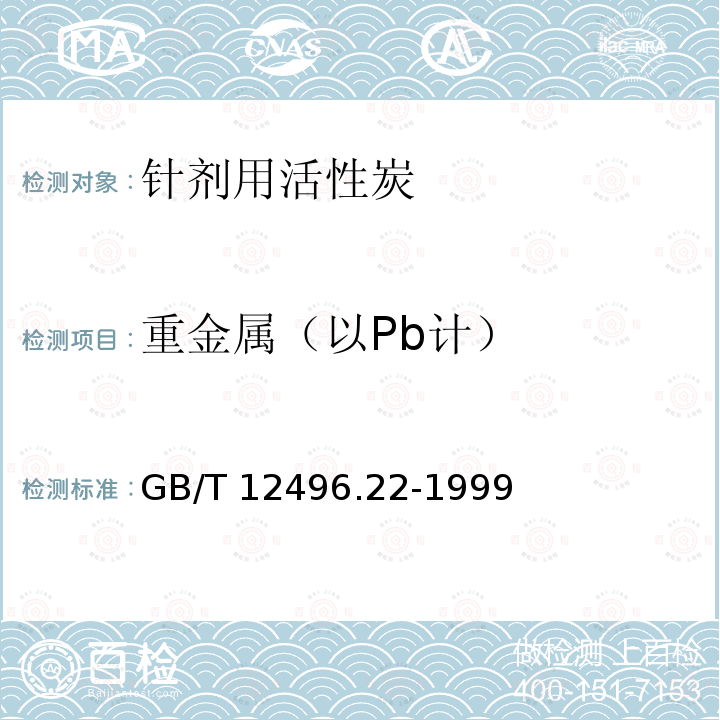 重金属（以Pb计） GB/T 12496.22-1999 木质活性炭试验方法 重金属的测定