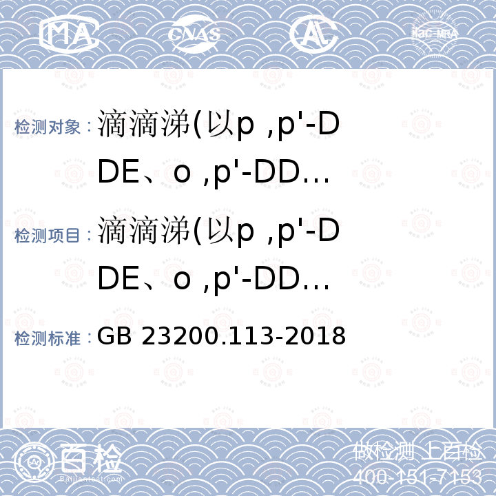 滴滴涕(以p ,p'-DDE、o ,p'-DDT、p ,p'-DDD、p ,p'-DDT之和计) 滴滴涕(以p ,p'-DDE、o ,p'-DDT、p ,p'-DDD、p ,p'-DDT之和计) GB 23200.113-2018