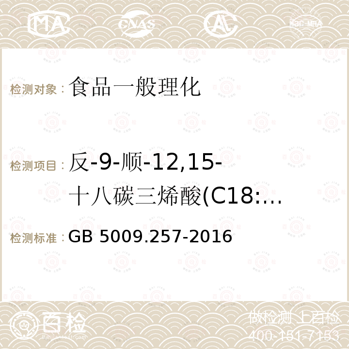 反-9-顺-12,15-十八碳三烯酸(C18:3 9t,12c,15c) GB 5009.257-2016 食品安全国家标准 食品中反式脂肪酸的测定(附勘误表)