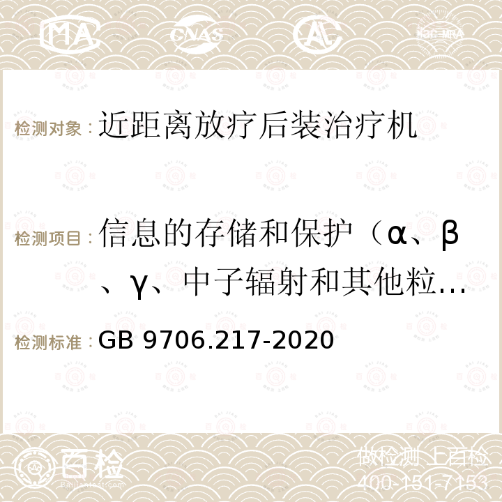 信息的存储和保护（α、β、γ、中子辐射和其他粒子辐射） GB 9706.217-2020 医用电气设备 第2-17部分：自动控制式近距离治疗后装设备的基本安全和基本性能专用要求