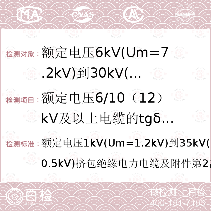 額定電壓6/10（12）kV及以上電纜的tgδ測(cè)量 額定電壓1kV(Um=1.2kV)到35kV(Um=40.5kV)擠包絕緣電力電纜及附件第2部分：額定電壓6kV(Um=7.2kV)到30kV(Um=36kV)電纜  額定電壓1kV(Um=1.2kV)到35kV(Um=40.5kV)擠包絕緣電力電纜及附件第2部分：額定電壓6kV(Um=7.2kV)到30kV(Um=36kV)電纜