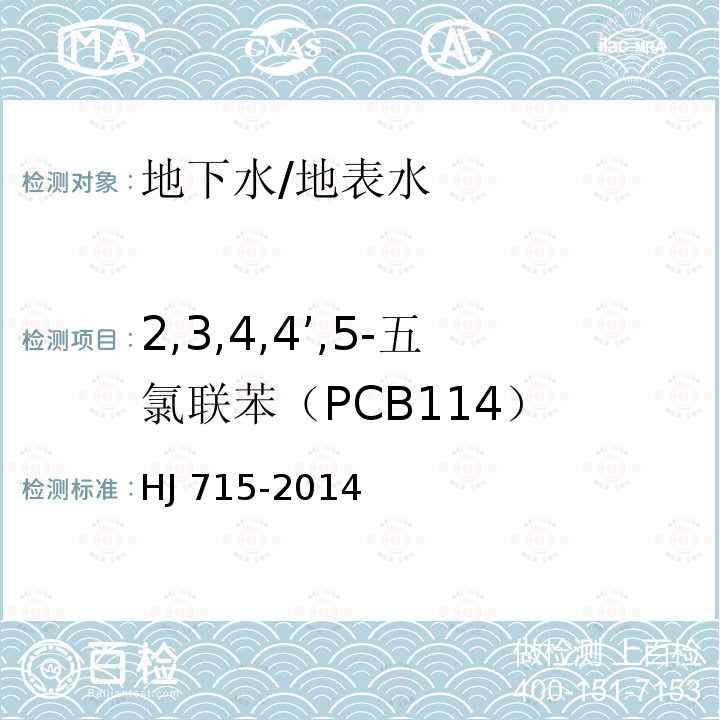 2,3,4,4’,5-五氯联苯（PCB114） HJ 715-2014 水质 多氯联苯的测定 气相色谱-质谱法