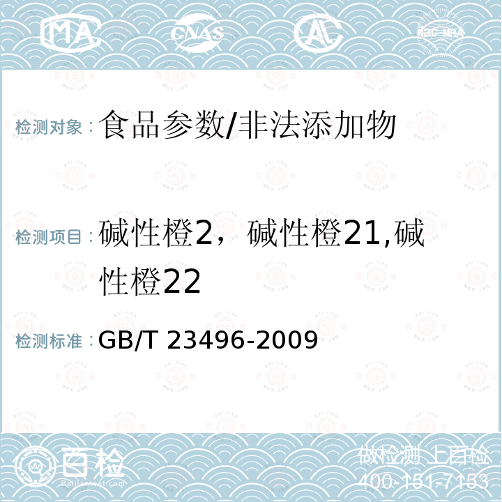 碱性橙2，碱性橙21,碱性橙22 GB/T 23496-2009 食品中禁用物质的检测 碱性橙染料 高效液相色谱法