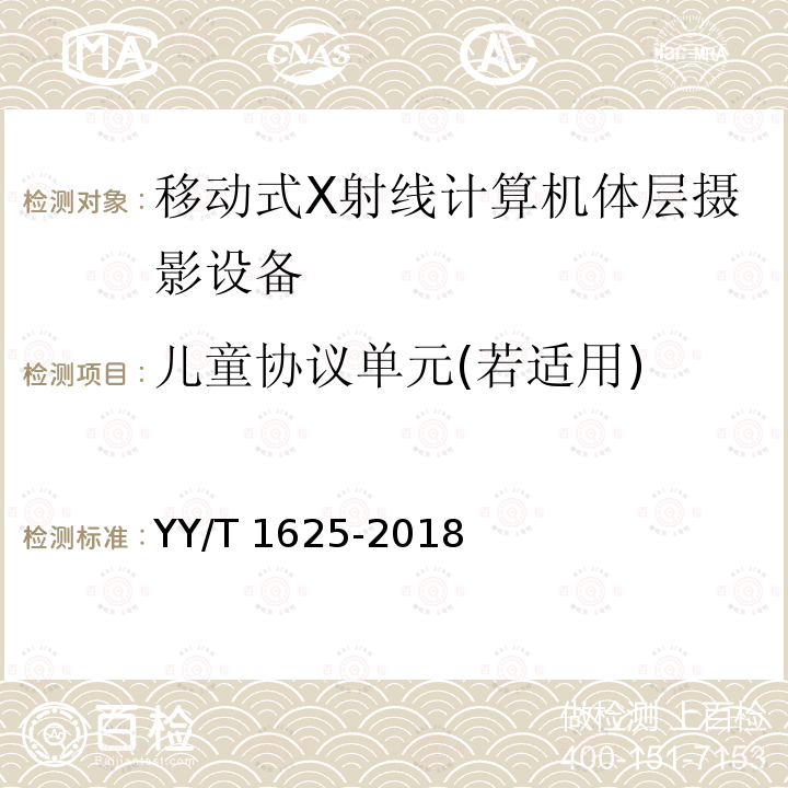 儿童协议单元(若适用) YY/T 1625-2018 移动式X射线计算机体层摄影设备专用技术条件