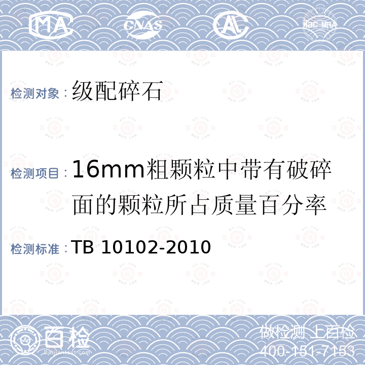 16mm粗颗粒中带有破碎面的颗粒所占质量百分率 TB 10102-2010 铁路工程土工试验规程