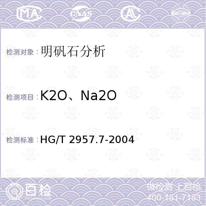 K2O、Na2O HG/T 2957.7-2004 明矾石矿石中钾和钠含量的测定 四苯硼钾重量法和火焰发射分光光度法