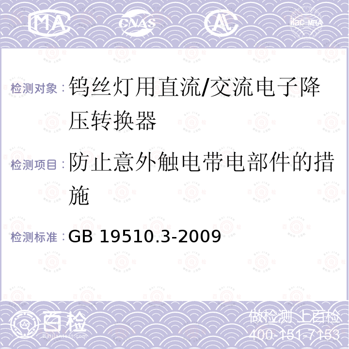 防止意外触电带电部件的措施 GB 19510.3-2009 灯的控制装置 第3部分:钨丝灯用直流/交流电子降压转换器的特殊要求