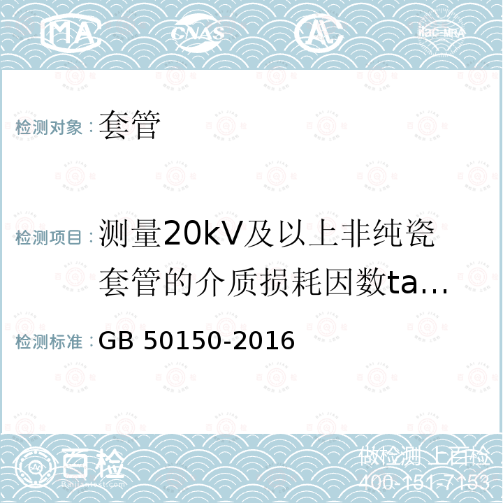 测量20kV及以上非纯瓷套管的介质损耗因数tanδ和电容值 GB 50150-2016 电气装置安装工程 电气设备交接试验标准(附条文说明)