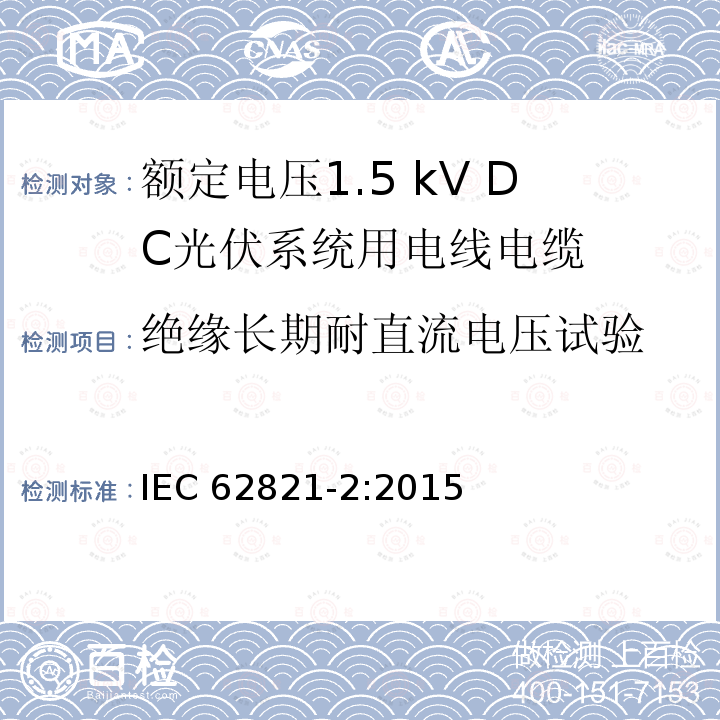 绝缘长期耐直流电压试验 IEC 62821-2-2015 电缆 额定电压到达及包含450/750V的无卤素、低烟、热塑性绝缘和护套电缆 第2部分:试验方法