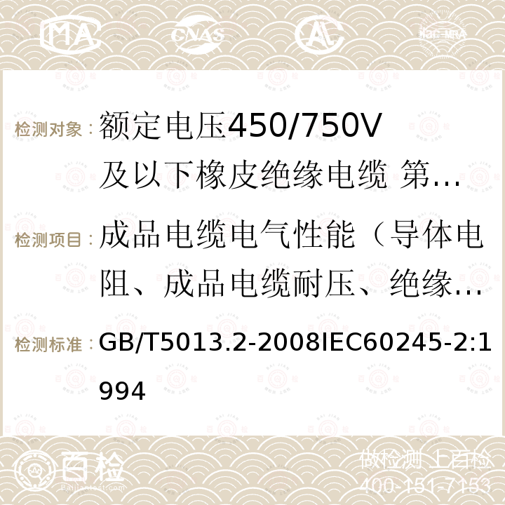 成品电缆电气性能（导体电阻、成品电缆耐压、绝缘线芯耐压、90℃以上绝缘电阻） GB/T 5013.2-2008 额定电压450/750V及以下橡皮绝缘电缆 第2部分:试验方法