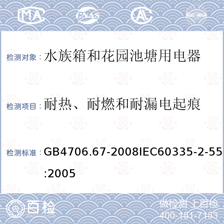 耐热、耐燃和耐漏电起痕 GB 4706.67-2008 家用和类似用途电器的安全 水族箱和花园池塘用电器的特殊要求