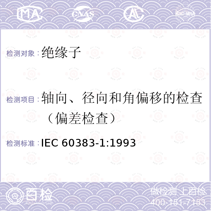 轴向、径向和角偏移的检查（偏差检查） IEC 60383-1-1993 标称电压1000V以上的架空线路用绝缘子 第1部分:交流系统用陶瓷或玻璃绝缘子元件 定义、试验方法和验收准则