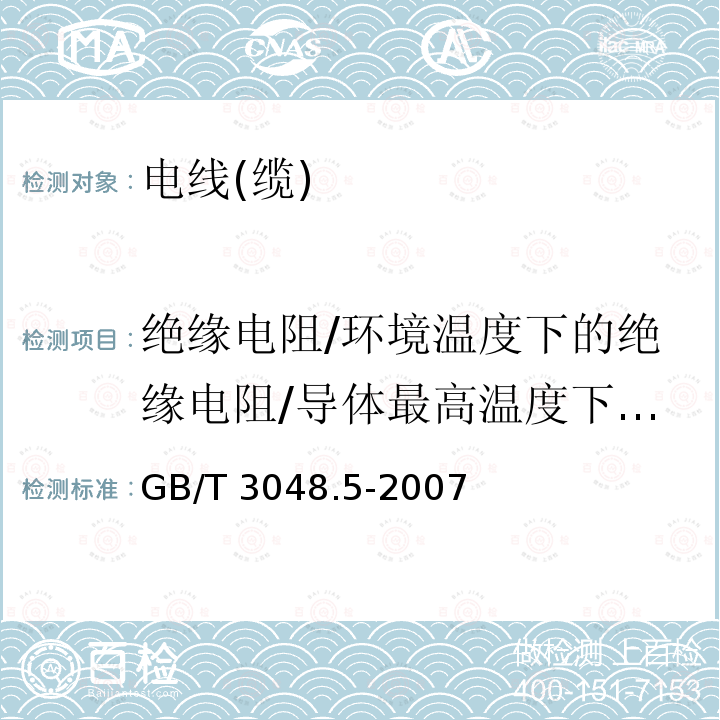 绝缘电阻/环境温度下的绝缘电阻/导体最高温度下绝缘电阻 GB/T 3048.5-2007 电线电缆电性能试验方法 第5部分:绝缘电阻试验