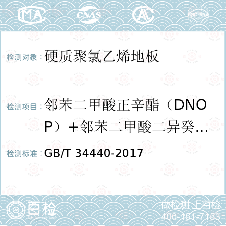 邻苯二甲酸正辛酯（DNOP）+邻苯二甲酸二异癸酯（DIDP）+邻苯二甲酸二异壬酯酯（DINP） GB/T 34440-2017 硬质聚氯乙烯地板