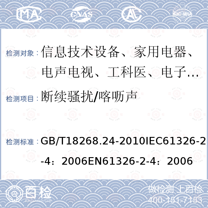 断续骚扰/喀呖声 GB/T 18268.24-2010 测量、控制和实验室用的电设备 电磁兼容性要求 第24部分:特殊要求 符合IEC 61557-8的绝缘监控装置和符合IEC 61557-9的绝缘故障定位设备的试验配置、工作条件和性能判据