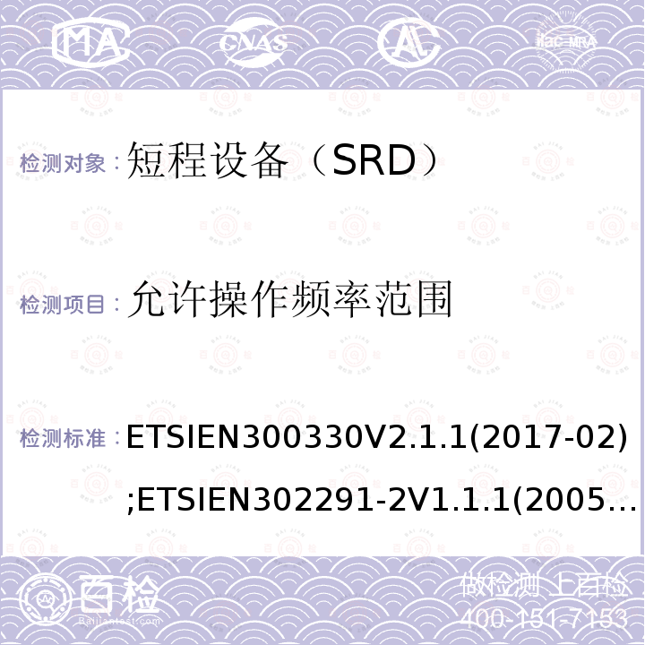 允许操作频率范围 允许操作频率范围 ETSIEN300330V2.1.1(2017-02);ETSIEN302291-2V1.1.1(2005-07);ETSIEN302291-1V1.1.1(2005-07)