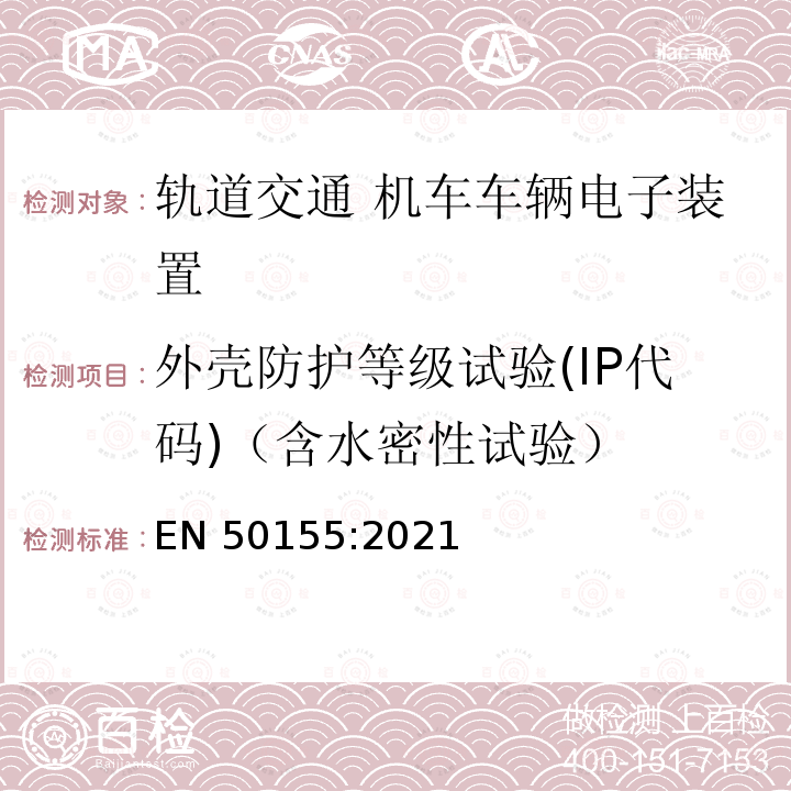 外壳防护等级试验(IP代码)（含水密性试验） EN 50155:2021 外壳防护等级试验(IP代码)（含水密性试验） 