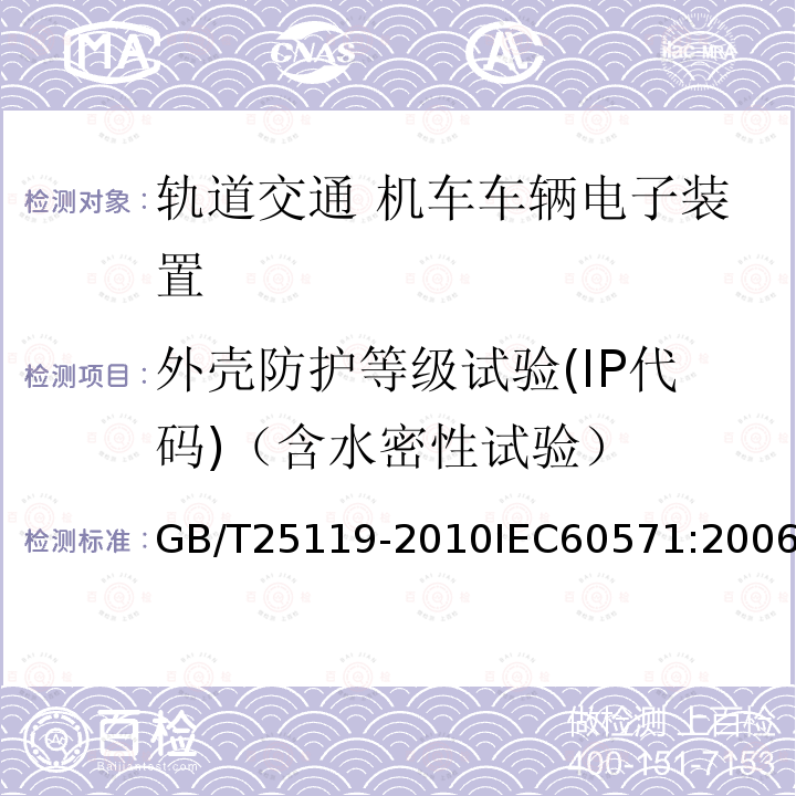 外壳防护等级试验(IP代码)（含水密性试验） GB/T 25119-2010 轨道交通 机车车辆电子装置