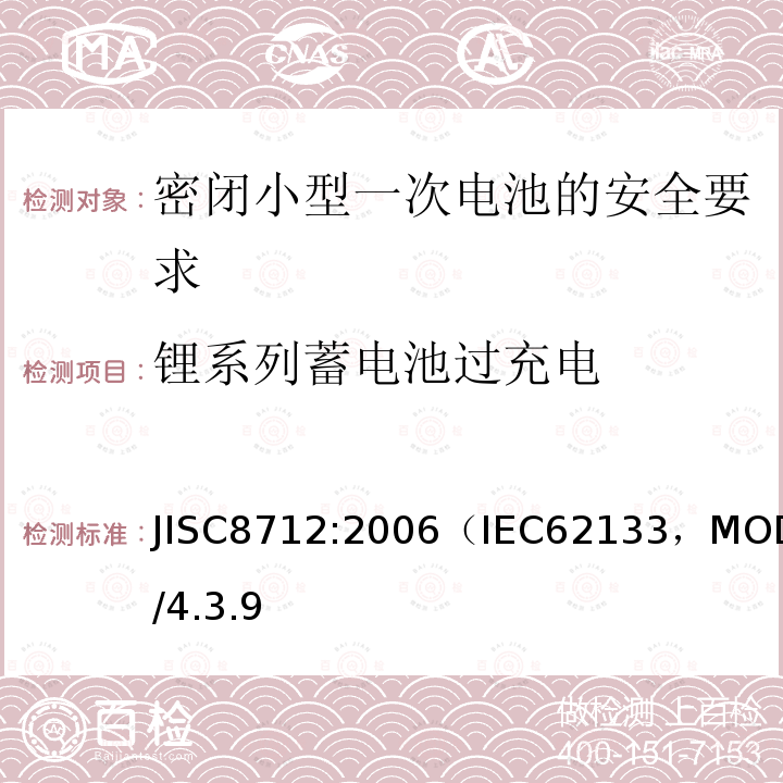 锂系列蓄电池过充电 JISC8712:2006（IEC62133，MOD)/4.3.9 锂系列蓄电池过充电 JISC8712:2006（IEC62133，MOD)/4.3.9