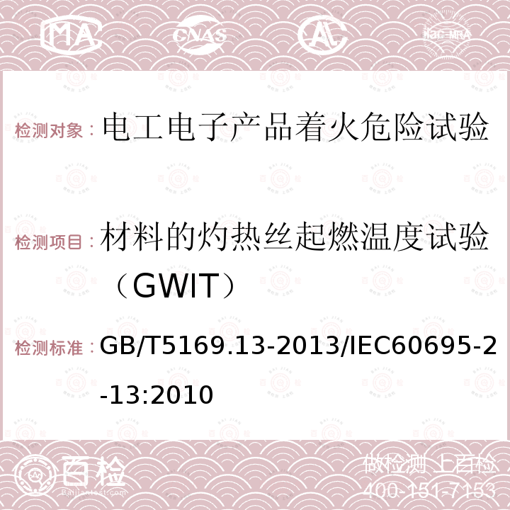 材料的灼热丝起燃温度试验（GWIT） GB/T 5169.13-2013 电工电子产品着火危险试验 第13部分:灼热丝/热丝基本试验方法 材料的灼热丝起燃温度(GWIT)试验方法