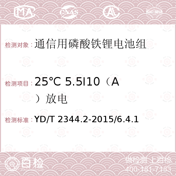 25℃ 5.5I10（A）放电 YD/T 2344.2-2015 通信用磷酸铁锂电池组 第2部分：分立式电池组