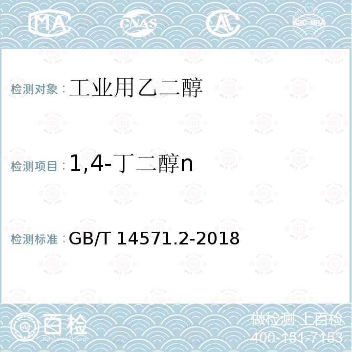 1,4-丁二醇n GB/T 14571.2-2018 工业用乙二醇试验方法 第2部分：纯度和杂质的测定 气相色谱法