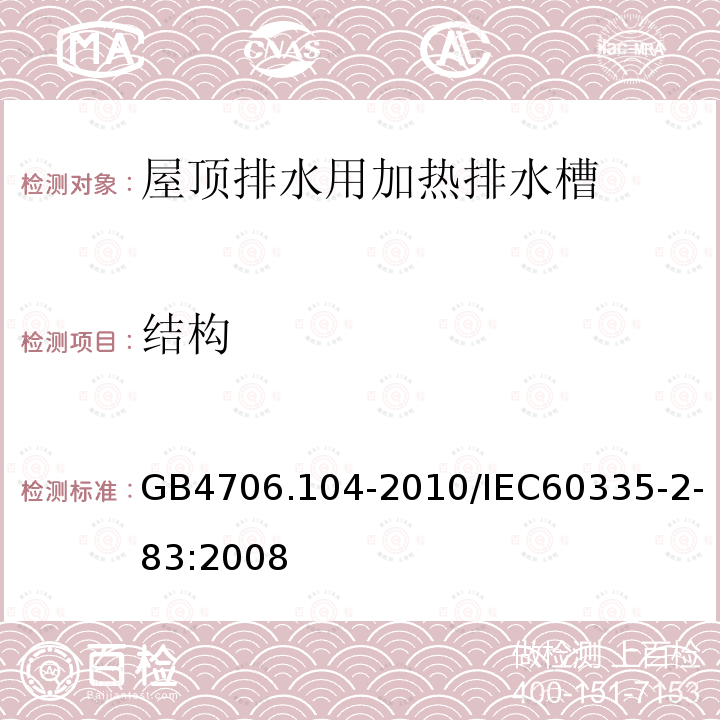 结构 GB 4706.104-2010 家用和类似用途电器的安全 屋顶排水用加热排水槽的特殊要求