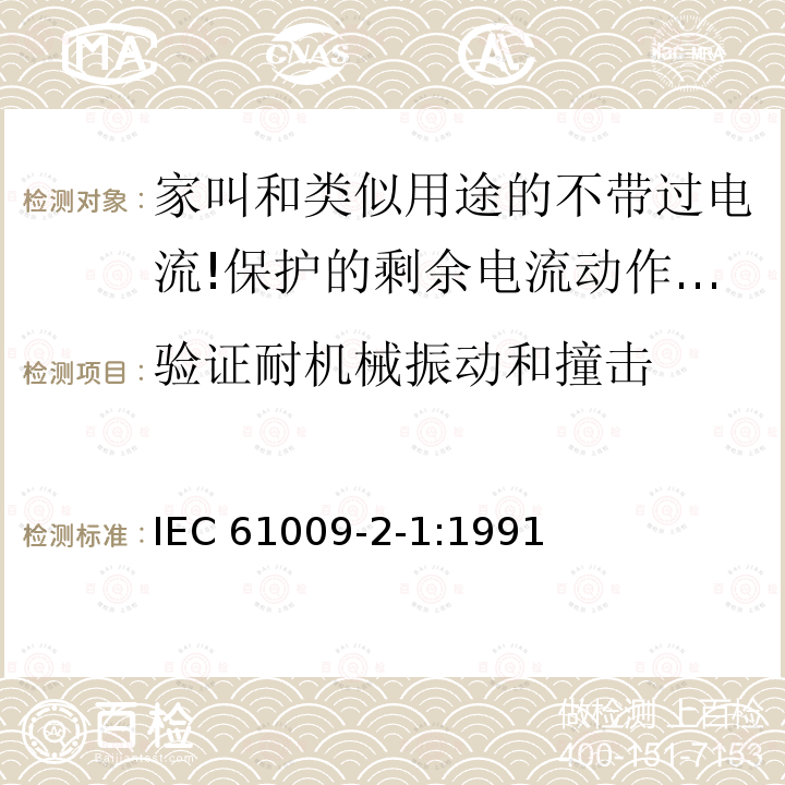 验证耐机械振动和撞击 IEC 61009-2-1-1991 家用和类似用途的带过电流保护的剩余电流动作断路器(RCBO's) 第2-1部分:一般规则对动作功能与线路电压无关的RCBO's的适用性