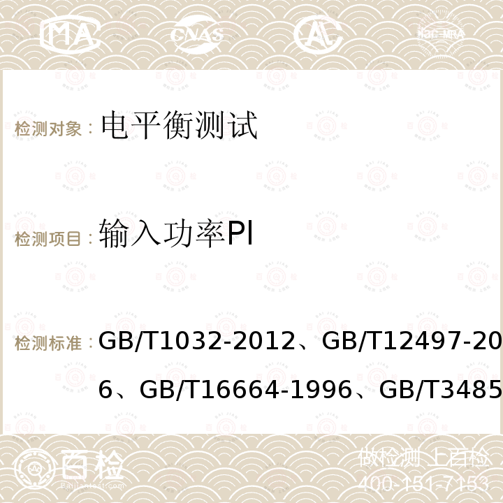 输入功率Pl 输入功率Pl GB/T1032-2012、GB/T12497-2006、GB/T16664-1996、GB/T3485-1998、GB/T27977-2011