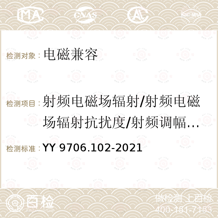 射频电磁场辐射/射频电磁场辐射抗扰度/射频调幅电磁场 YY 9706.102-2021 医用电气设备 第1-2部分：基本安全和基本性能的通用要求 并列标准：电磁兼容 要求和试验