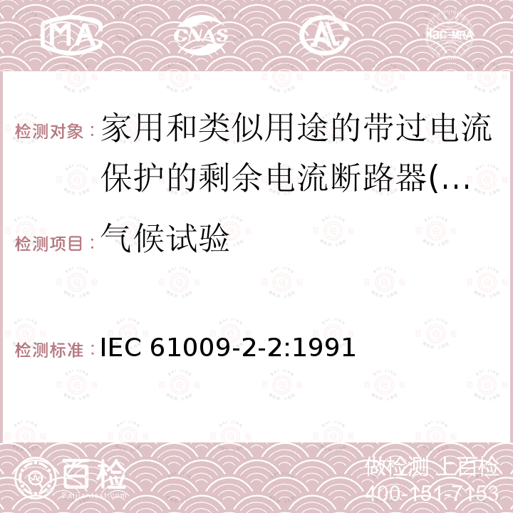 气候试验 IEC 61009-2-2-1991 家用和类似用途的带过电流保护的剩余电流动作断路器(RCBO's) 第2-2部分:一般规则对动作功能与线路电压有关的RCBO's的适用性