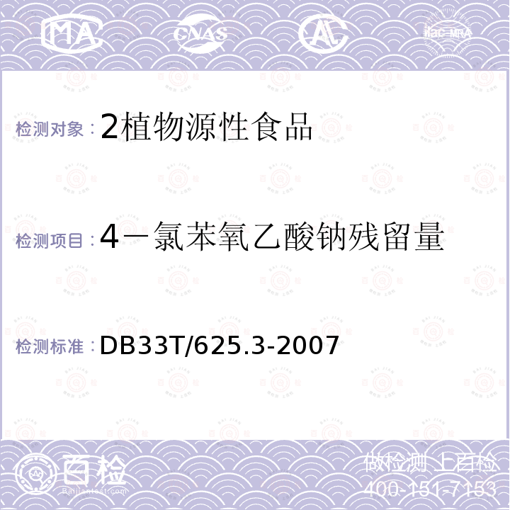 4－氯苯氧乙酸钠残留量 4－氯苯氧乙酸钠残留量 DB33T/625.3-2007