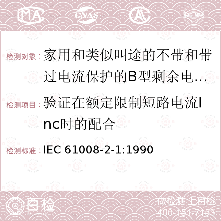 验证在额定限制短路电流Inc时的配合 IEC 61008-2-1-1990 家用和类似用途的不带过电流保护的剩余电流动作断路器(RCCB's) 第2-1部分:一般规则对动作功能与线路电压无关的RCCB's的适用性