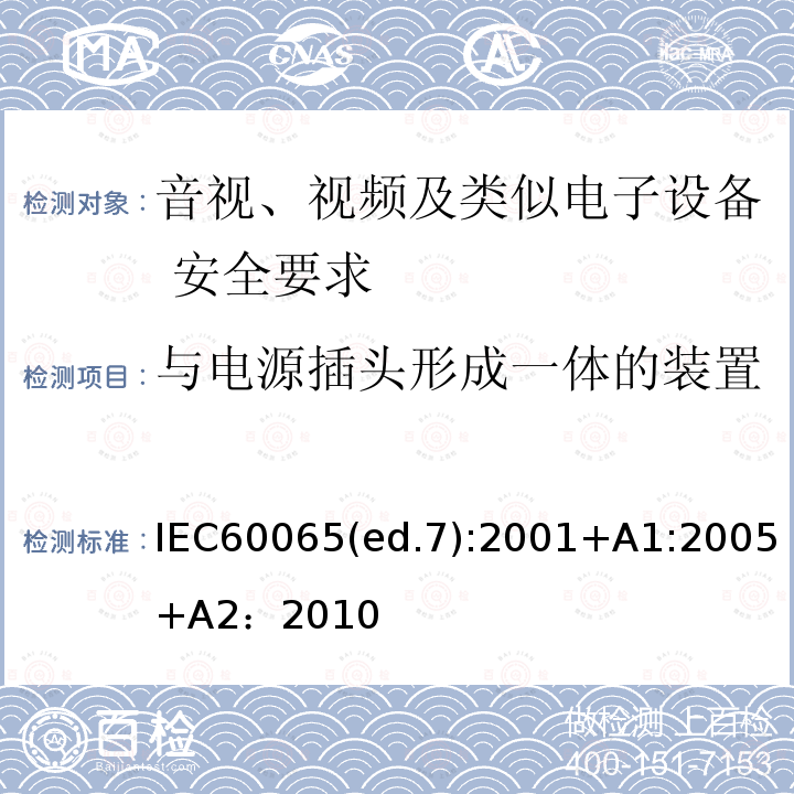 与电源插头形成一体的装置 与电源插头形成一体的装置 IEC60065(ed.7):2001+A1:2005+A2：2010
