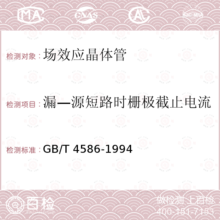 漏—源短路时栅极截止电流 GB/T 4586-1994 半导体器件 分立器件 第8部分:场效应晶体管