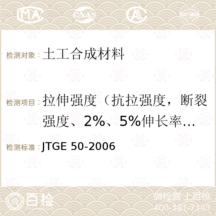 拉伸强度（抗拉强度，断裂强度、2%、5%伸长率时的拉伸力，特定伸长率下拉伸力） JTG E50-2006 公路工程土工合成材料试验规程(附勘误单)