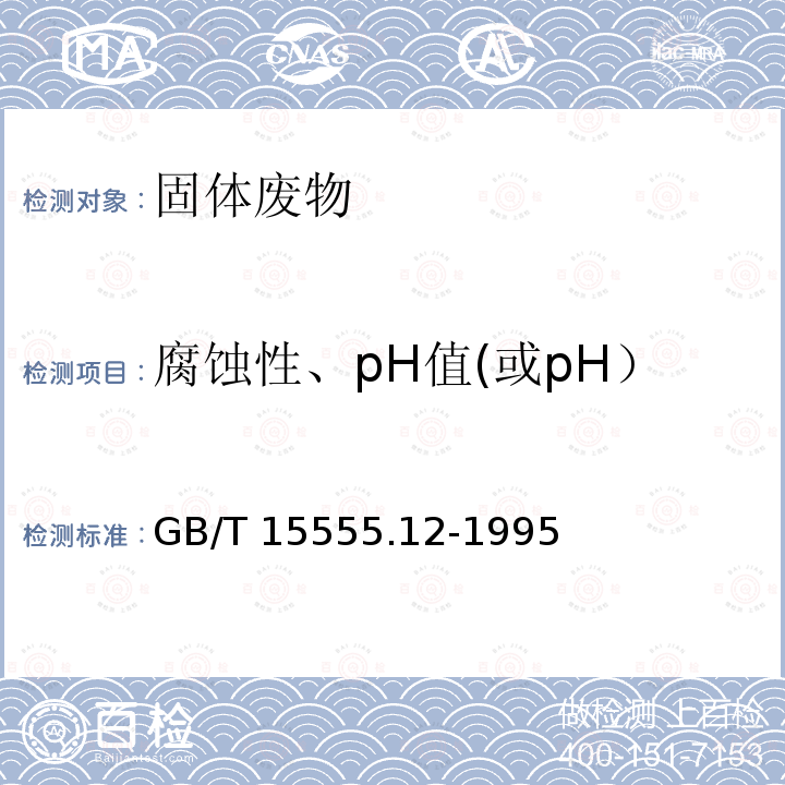 腐蚀性、pH值(或pH） GB/T 15555.12-1995 固体废物 腐蚀性测定 玻璃电极法