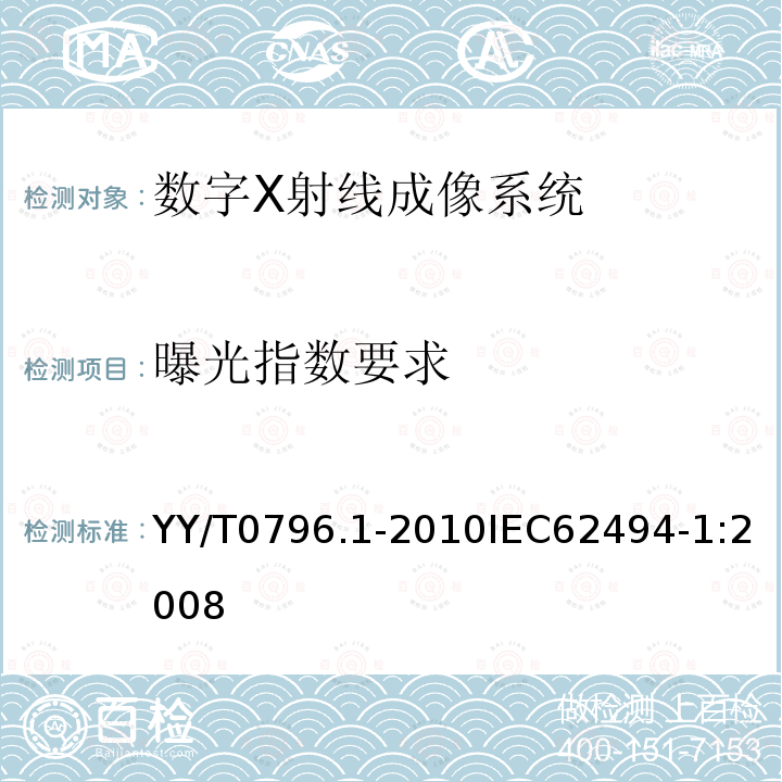 曝光指数要求 医用电气设备 数字X射线成像系统的曝光指数 第1部分：普通X射线摄影的定义和要求 YY/T0796.1-2010IEC62494-1:2008