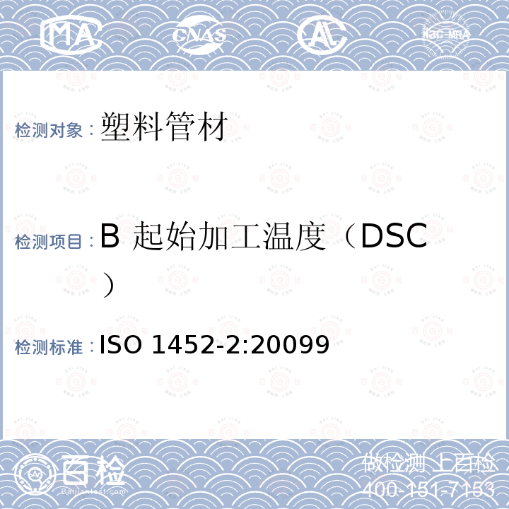 B 起始加工温度（DSC） 《用于供水和地下和地上排水和带压污水的塑料管道系统 - 未增塑聚氯乙烯（PVC-U） - 第 2 部分：管道》 ISO 1452-2:20099