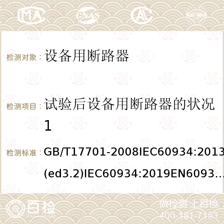 试验后设备用断路器的状况1 设备用断路器 GB/T17701-2008IEC60934:2013(ed3.2)IEC60934:2019EN60934-2007EN60934-2013ENIEC60934:2019