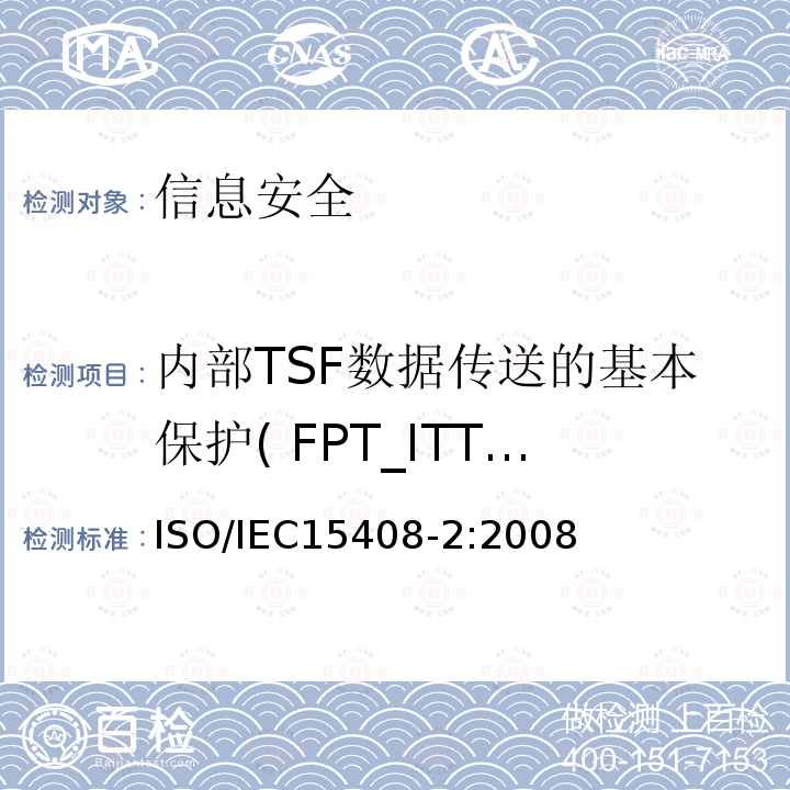 内部TSF数据传送的基本保护( FPT_ITT.1) 信息技术 安全技术 信息技术安全评估准则 第2部分:安全功能组件 14.5 ISO/IEC15408-2:2008