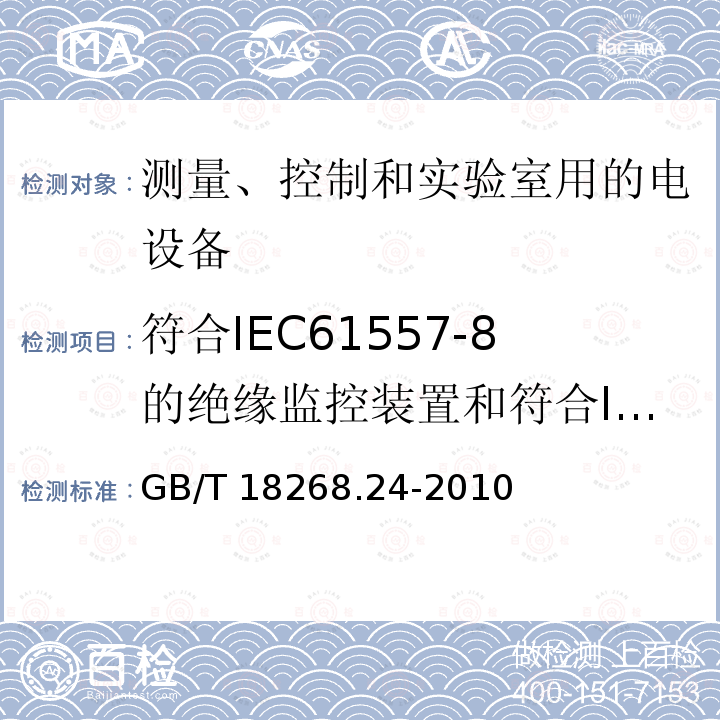 符合IEC61557-8的绝缘监控装置和符合IEC61557-9的绝缘故障定位设备 测量、控制和实验室用的电设备电磁兼容性要求第24部分：特殊要求符合IEC61557-8的绝缘监控装置和符合IEC61557-9的绝缘故障定位设备的试验配置、工作条件和性能判据 GB/T 18268.24-2010