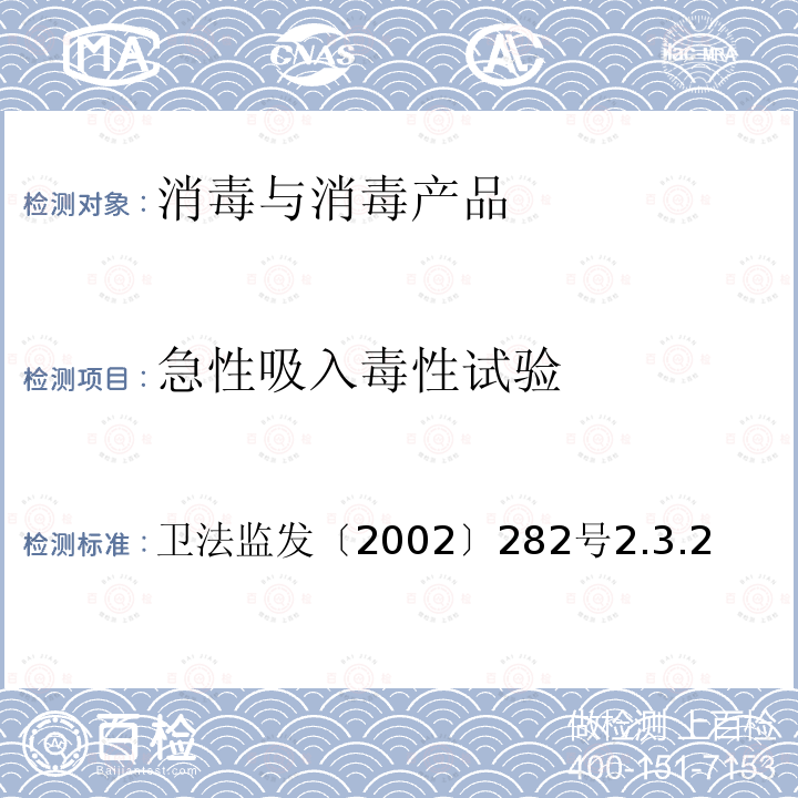 急性吸入毒性试验 卫生部《消毒技术规范》2002年版 卫法监发〔2002〕282号 卫生部《消毒技术规范》(2002年版) 卫法监发〔2002〕282号2.3.2